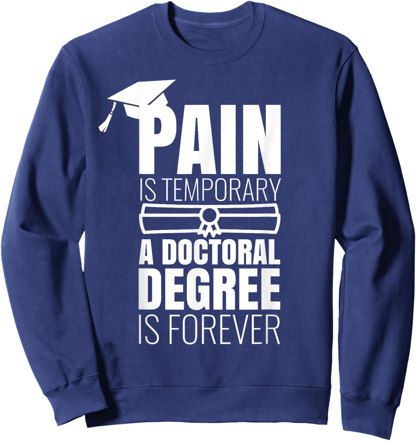 PhD Graduation Gift Funny Doctorate Pain is Temporary Sweatshirt - Sweatshirt | Navy