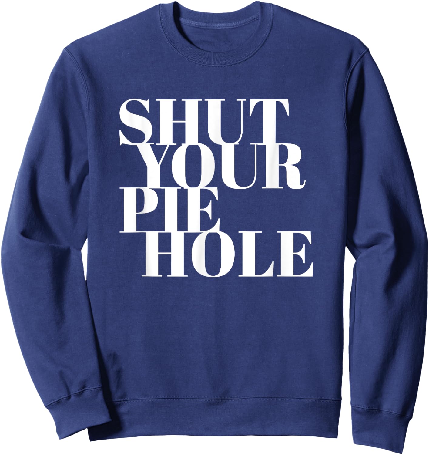 Funny Shut Your Pie Hole Sweatshirt - Sweatshirt | Navy