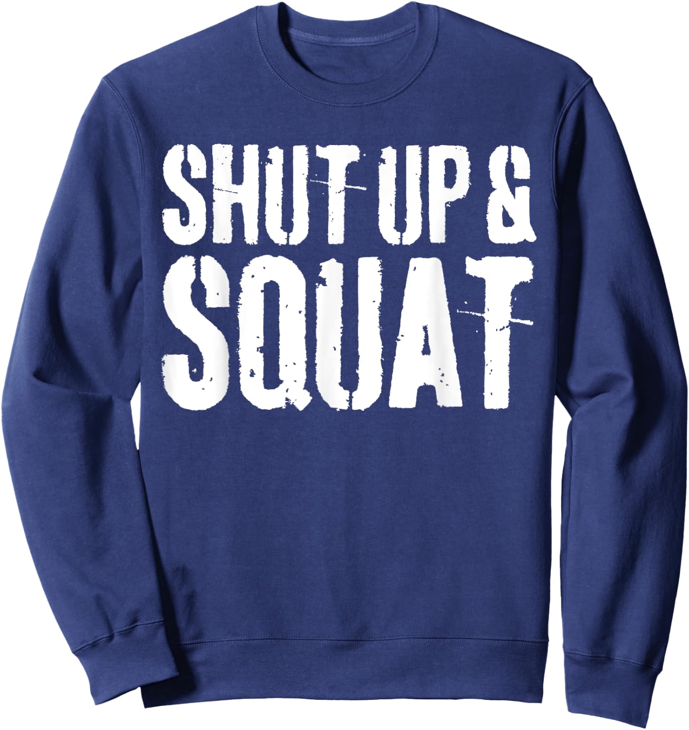 Shut Up and Squat Gym Workout Shirt Sweatshirt - Sweatshirt | Navy