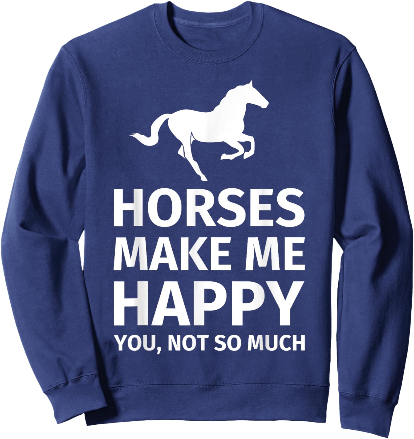Horses Make Me Happy You Not So Much - Funny Horse Lover Sweatshirt - Sweatshirt | Navy