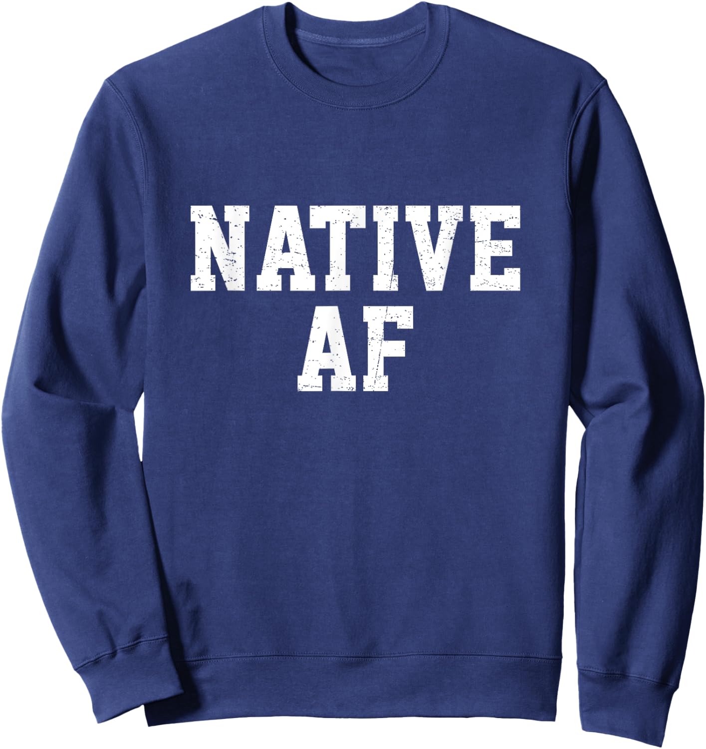 Native AF Funny Indigenous Saying Native American Indian Sweatshirt - Sweatshirt | Navy