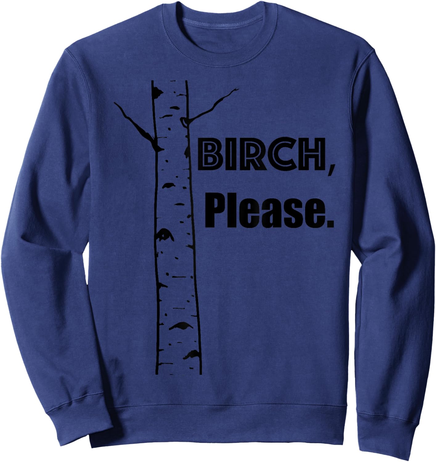 BIRCH, PLEASE... . Funny tree-hugger gift. So cute!! Sweatshirt - Sweatshirt | Navy