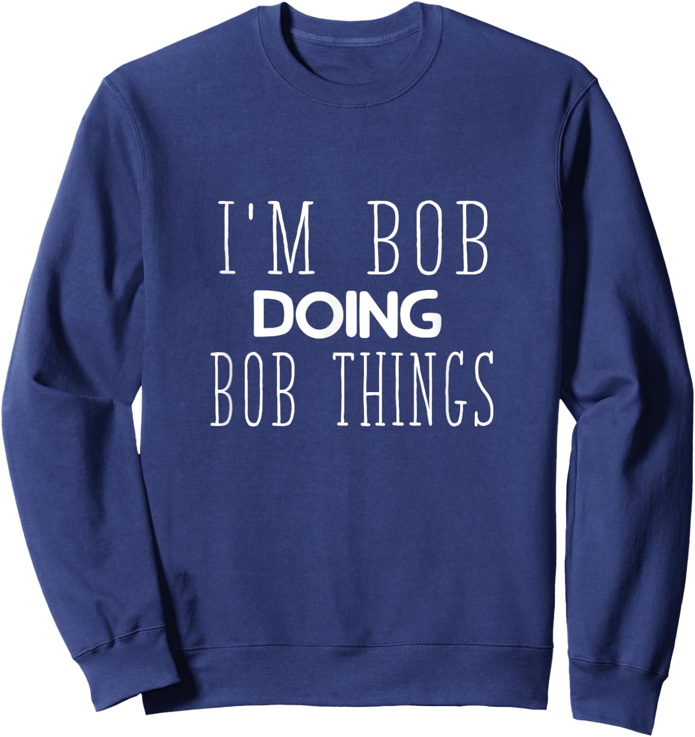 Funny Saying Bob Doing Men Women Robert Husband Sarcasm Sweatshirt - Sweatshirt | Navy
