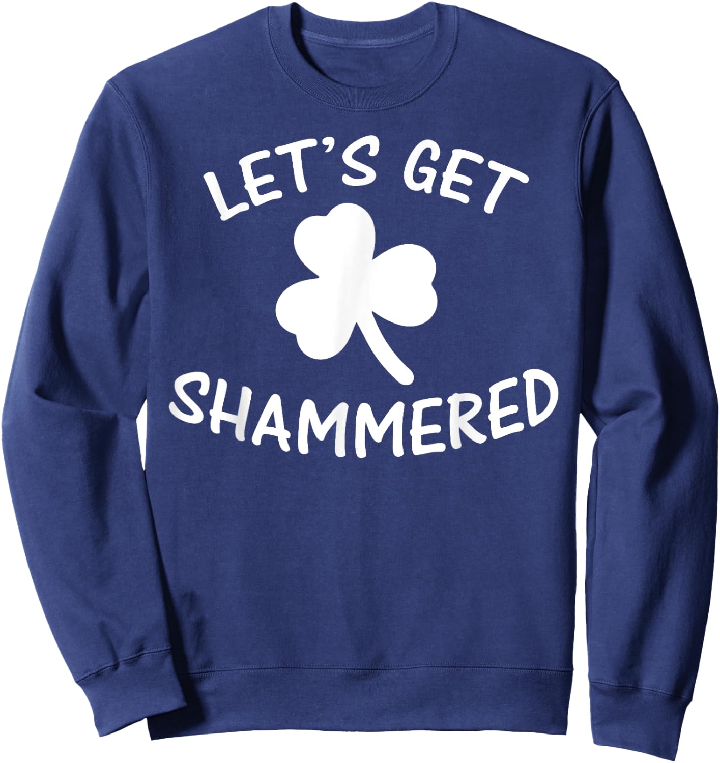 Funny Irish Lets Get Shammered St Patricks Beer Gift Sweatshirt - Sweatshirt | Navy
