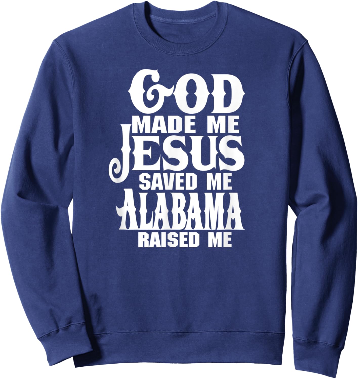 God made me Jesus saved me Alabama raised me Sweatshirt - Sweatshirt | Navy