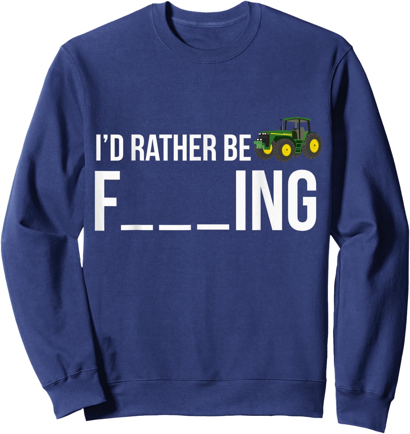 I'd Rather Be Farming Funny Farmer Gift Shirt Sweatshirt - Sweatshirt | Navy