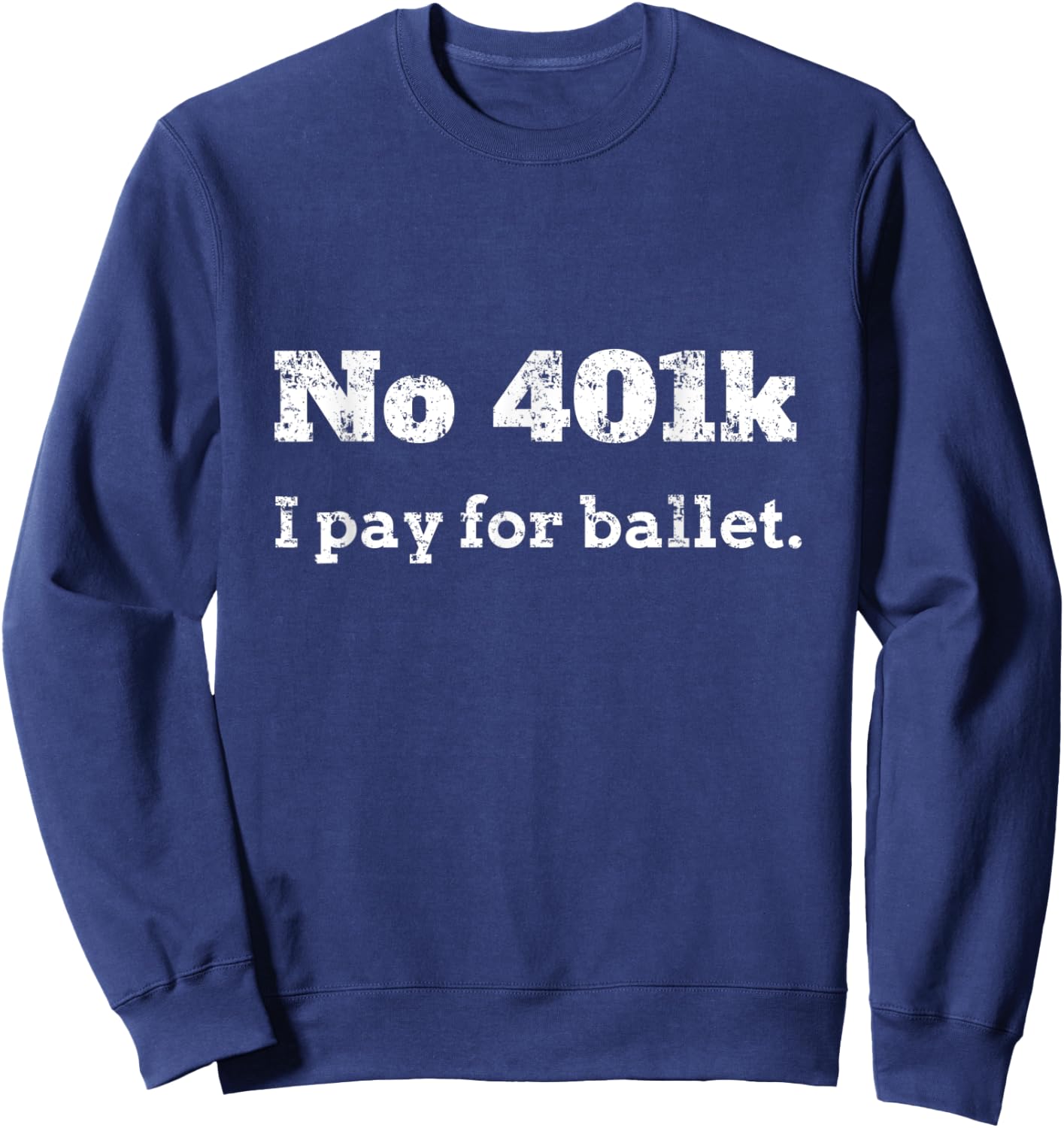 Funny Dance Dad Gift - No 401K, I Pay For Ballet Dance Dad Sweatshirt - Sweatshirt | Navy