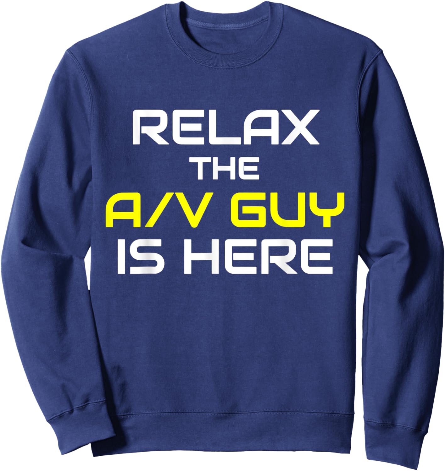 Relax The A/V Guy Is Here Audio Video Guy Shirt Sweatshirt - Sweatshirt | Navy