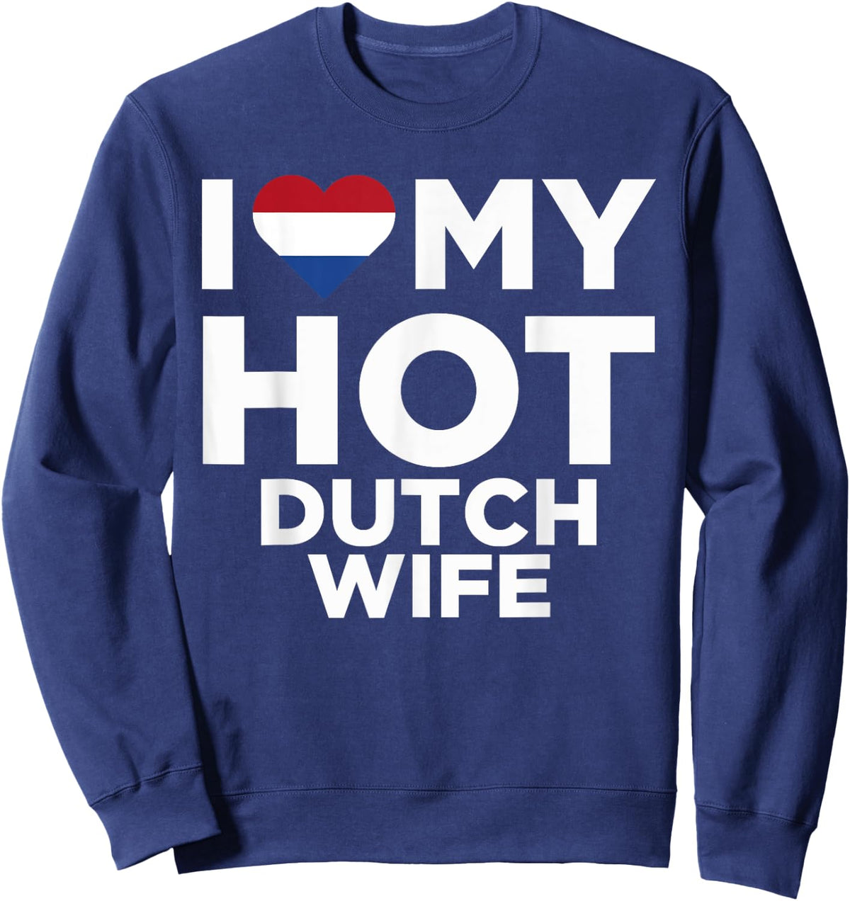 I Love My Hot Dutch Wife Cute Netherlands Native Relationship Sweatshirt - Sweatshirt | Navy