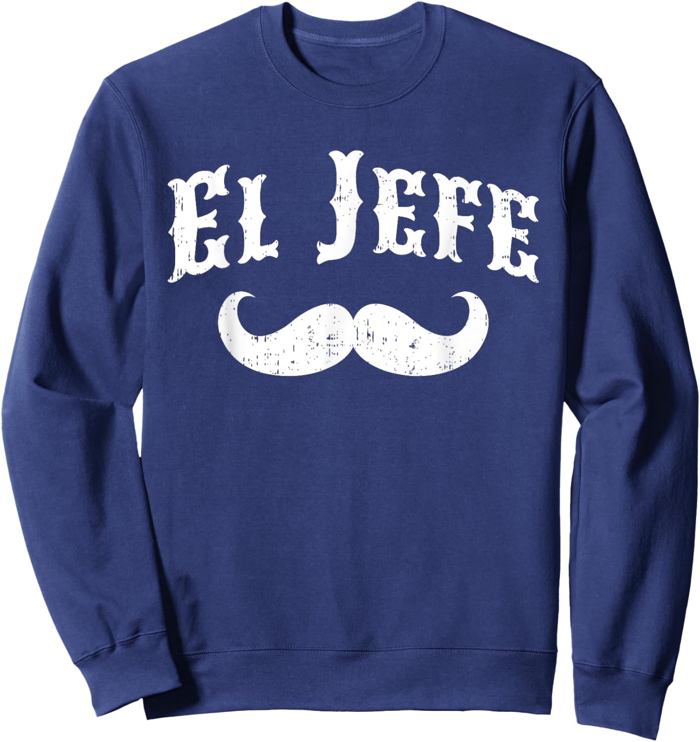 El Jefe The Boss in Spanish Funny Mustache Shirts Sweatshirt - Sweatshirt | Navy