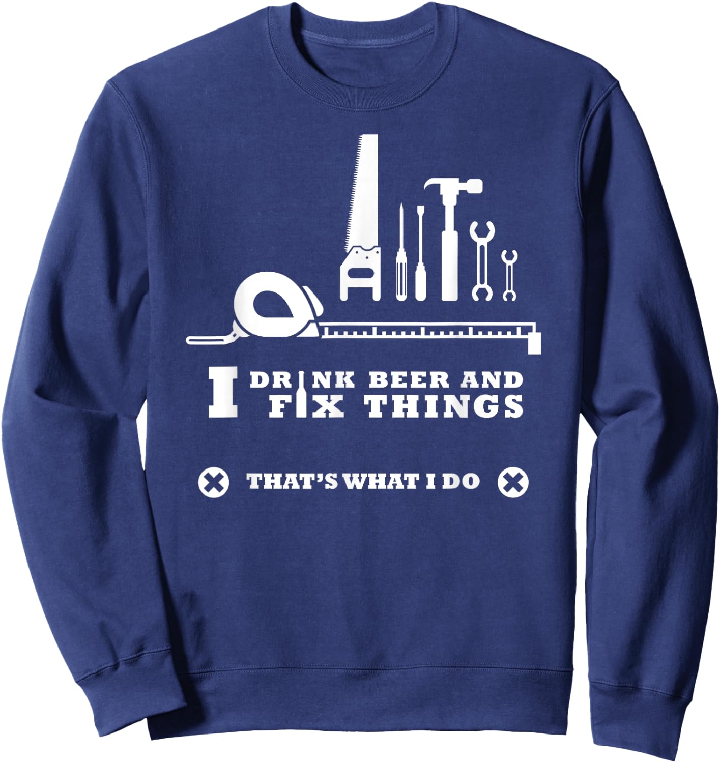 I Drink Beer and Fix Things Shirt Working Man Sweatshirt - Sweatshirt | Navy