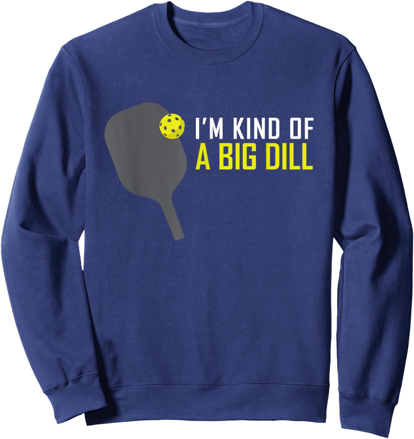 I'm Kind of A Big Dill Funny Pickleball Retire Gift Sweatshirt - Sweatshirt | Navy