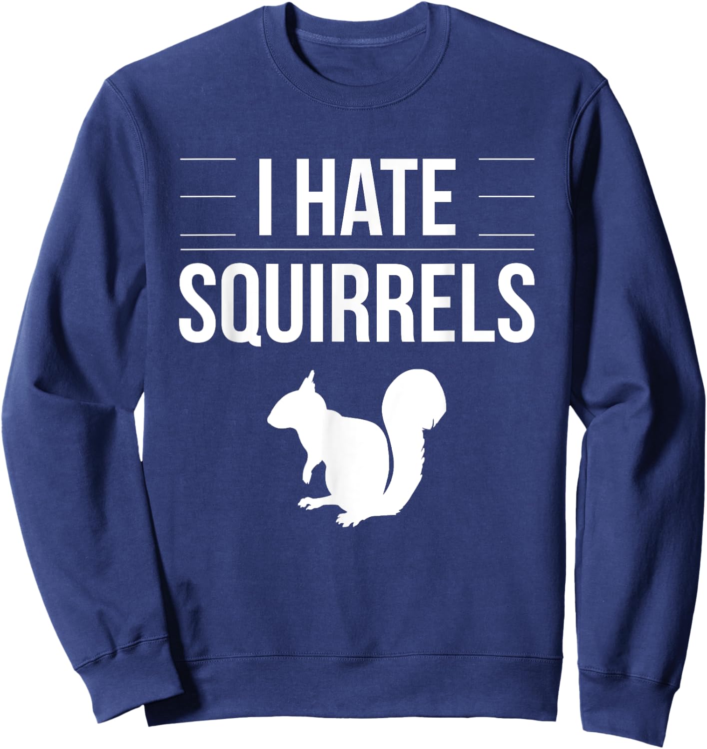 I Hate Squirrels Funny Saying Squirrel Chipmunk Gag Idea Sweatshirt - Sweatshirt | Navy
