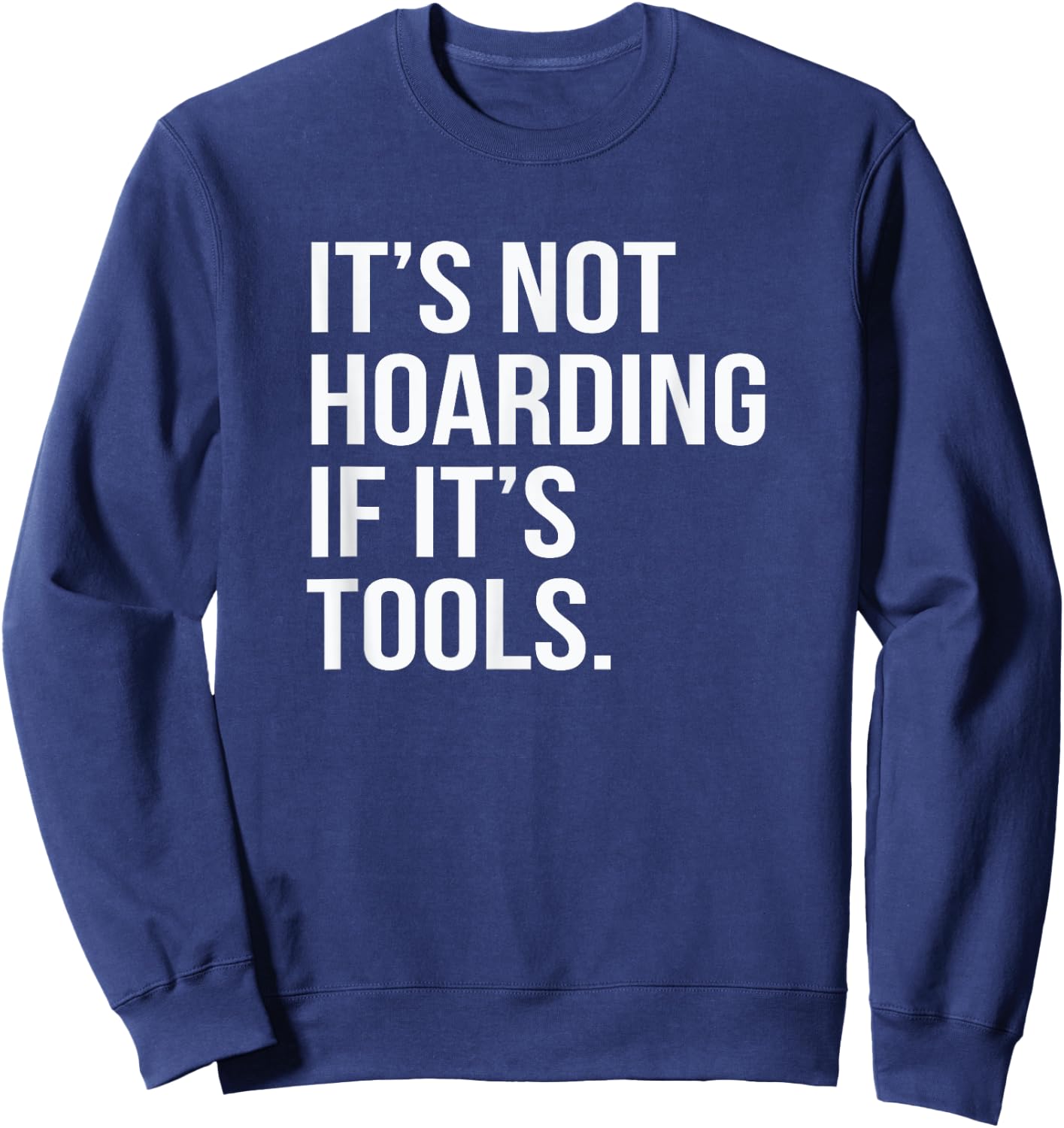 Funny Saying It's Not Hoarding If It's Tools Sweatshirt - Sweatshirt | Navy