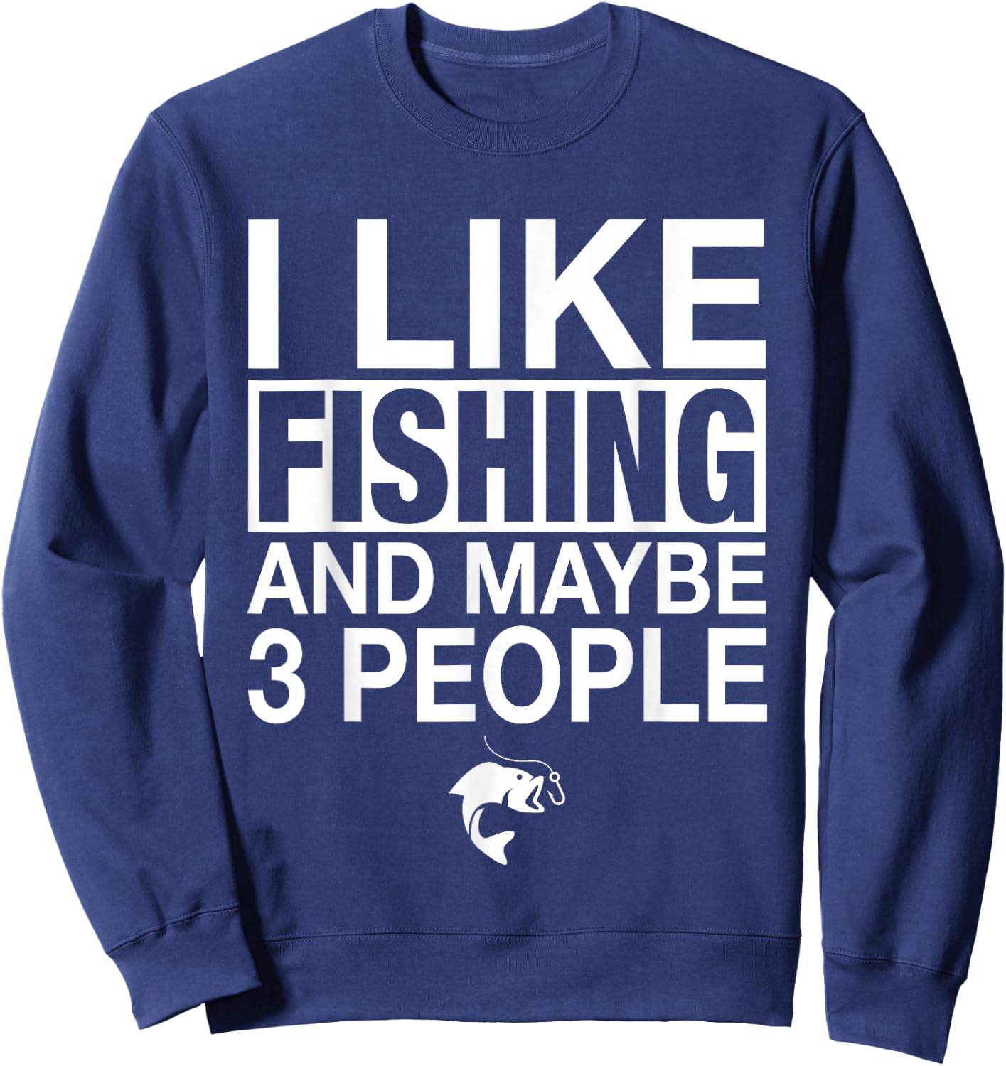 I Like Fishing And Maybe Three People Funny Fishing Sweatshirt - Sweatshirt | Navy
