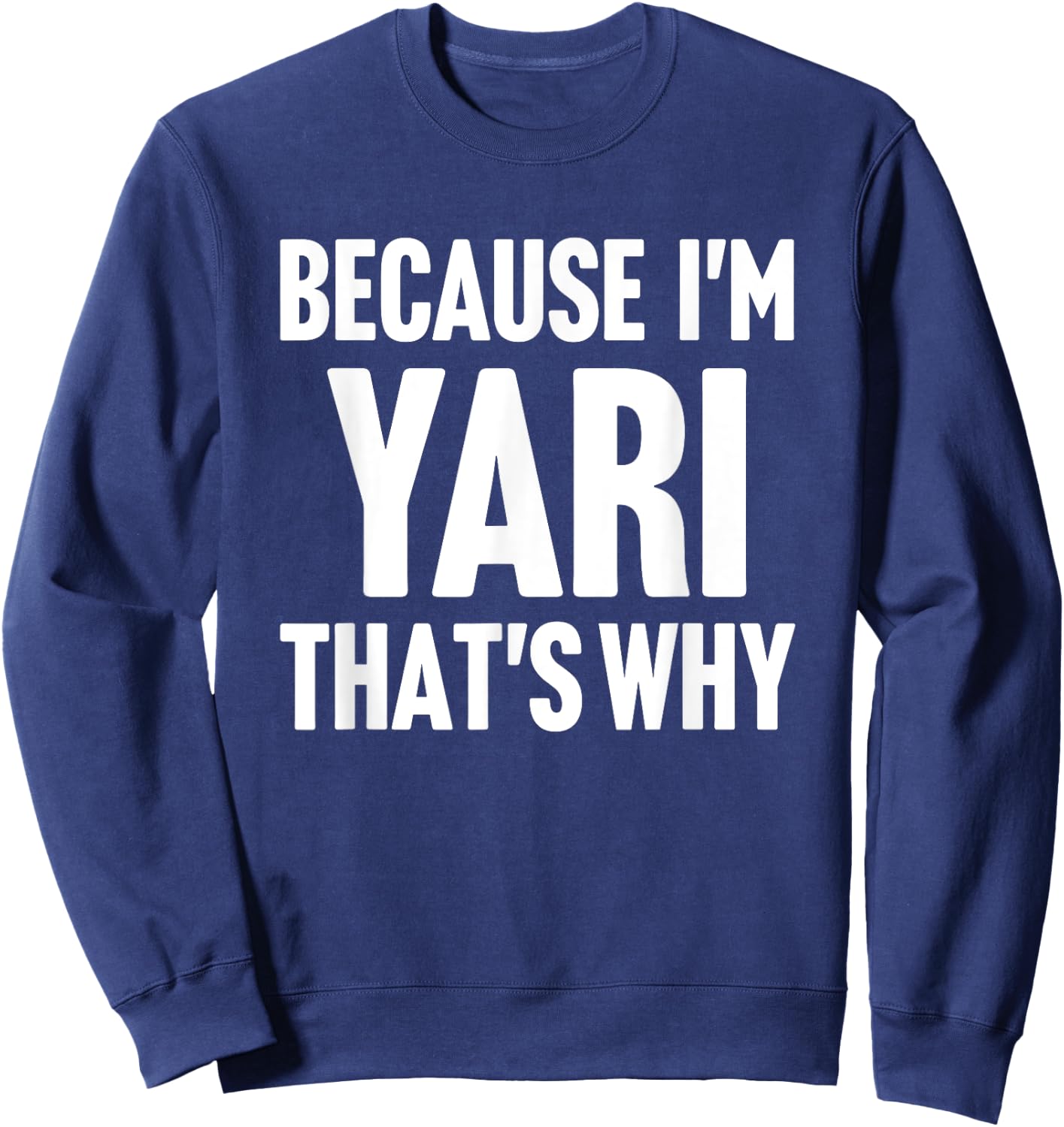 Because I'm Yari That's Why Am Personalized Name Sweatshirt - Sweatshirt | Navy