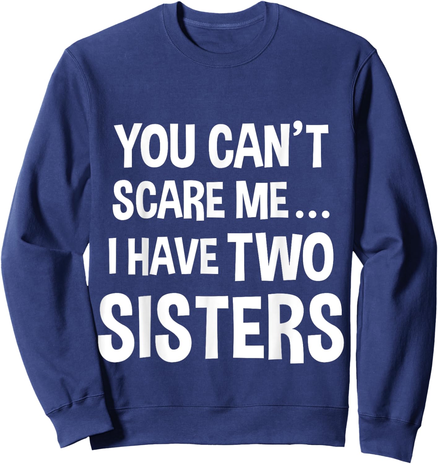 You Can't Scare Me, I Have Two Sisters Sweatshirt - Sweatshirt | Navy