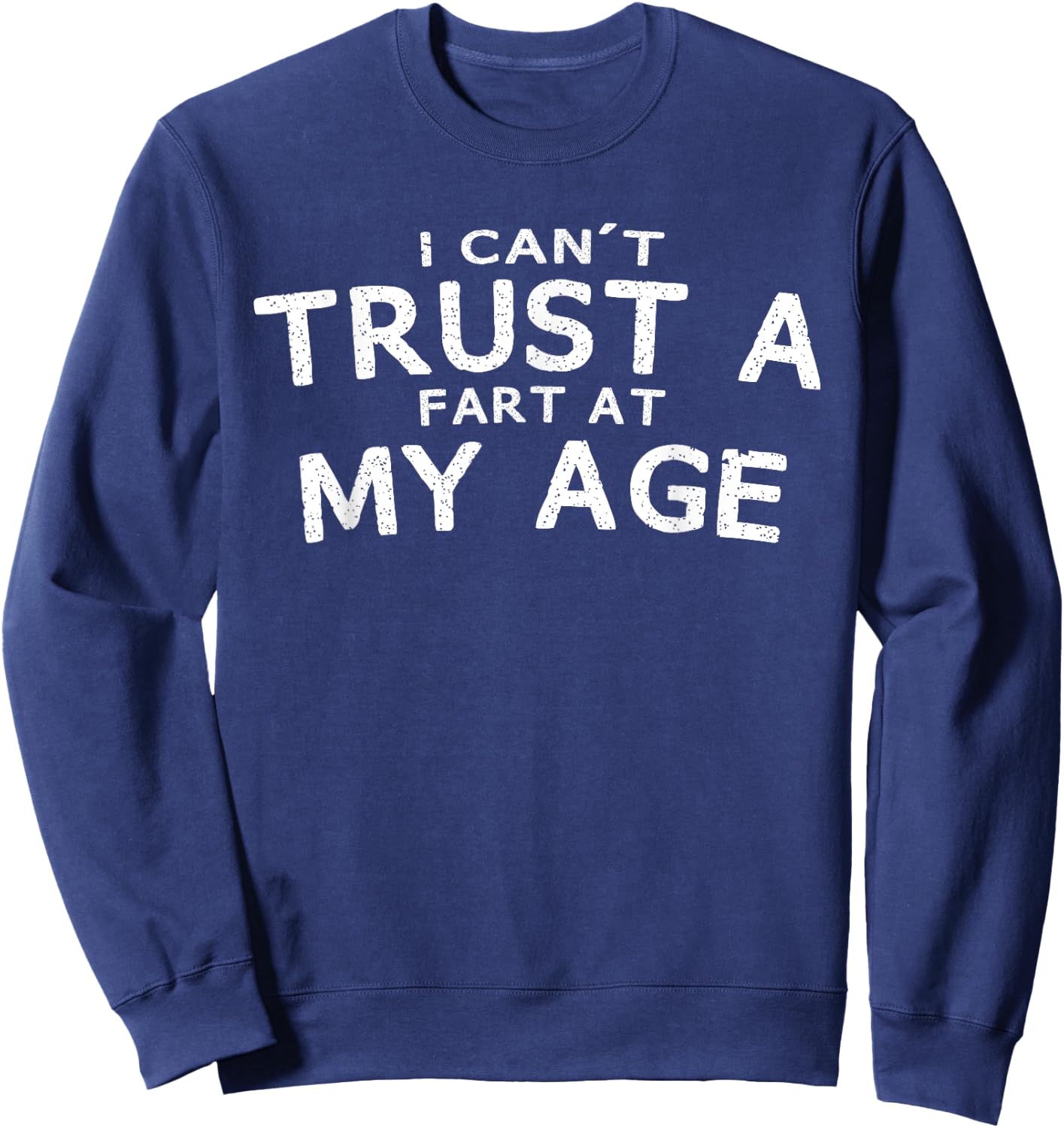 I Can't Trust A Fart At My Age Birthday Gag Gift Sweatshirt - Sweatshirt | Navy