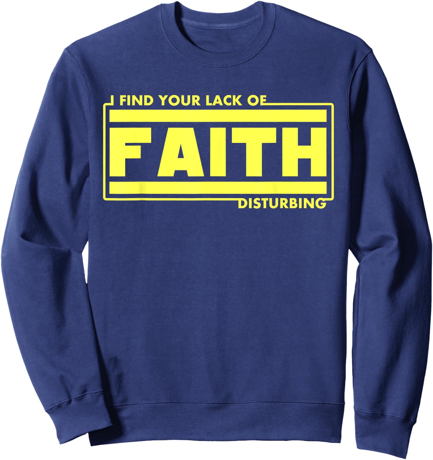I Find Your Lack Of Faith Disturbing Christian Shirts Sweatshirt - Sweatshirt | Navy
