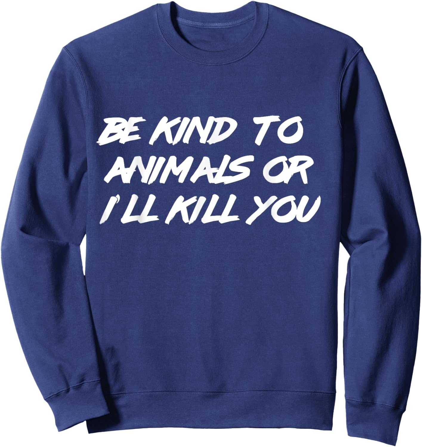Be Kind To Animals or I'll Kill You Shirt Animal Lover Sweatshirt - Sweatshirt | Navy