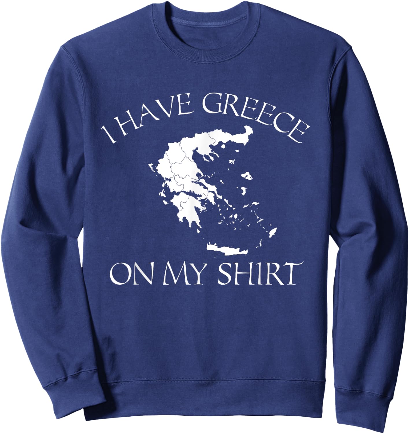 I Have Greece On My Shirt Funny Greek European Country Pun Sweatshirt - Sweatshirt | Navy