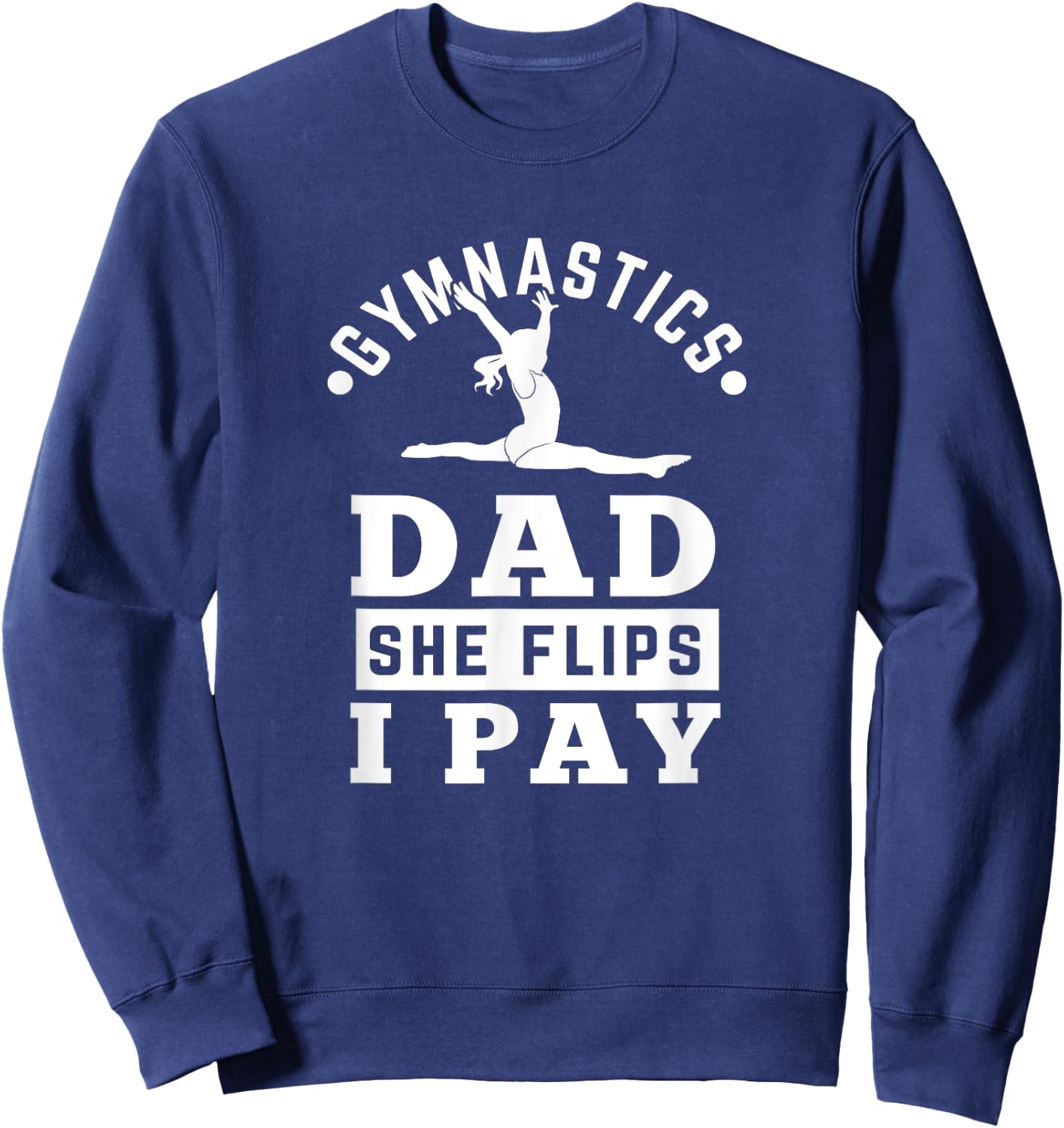 Gymnast Dad Funny Gymnastics Daddy She Flip I Pay Sweatshirt - Sweatshirt | Navy