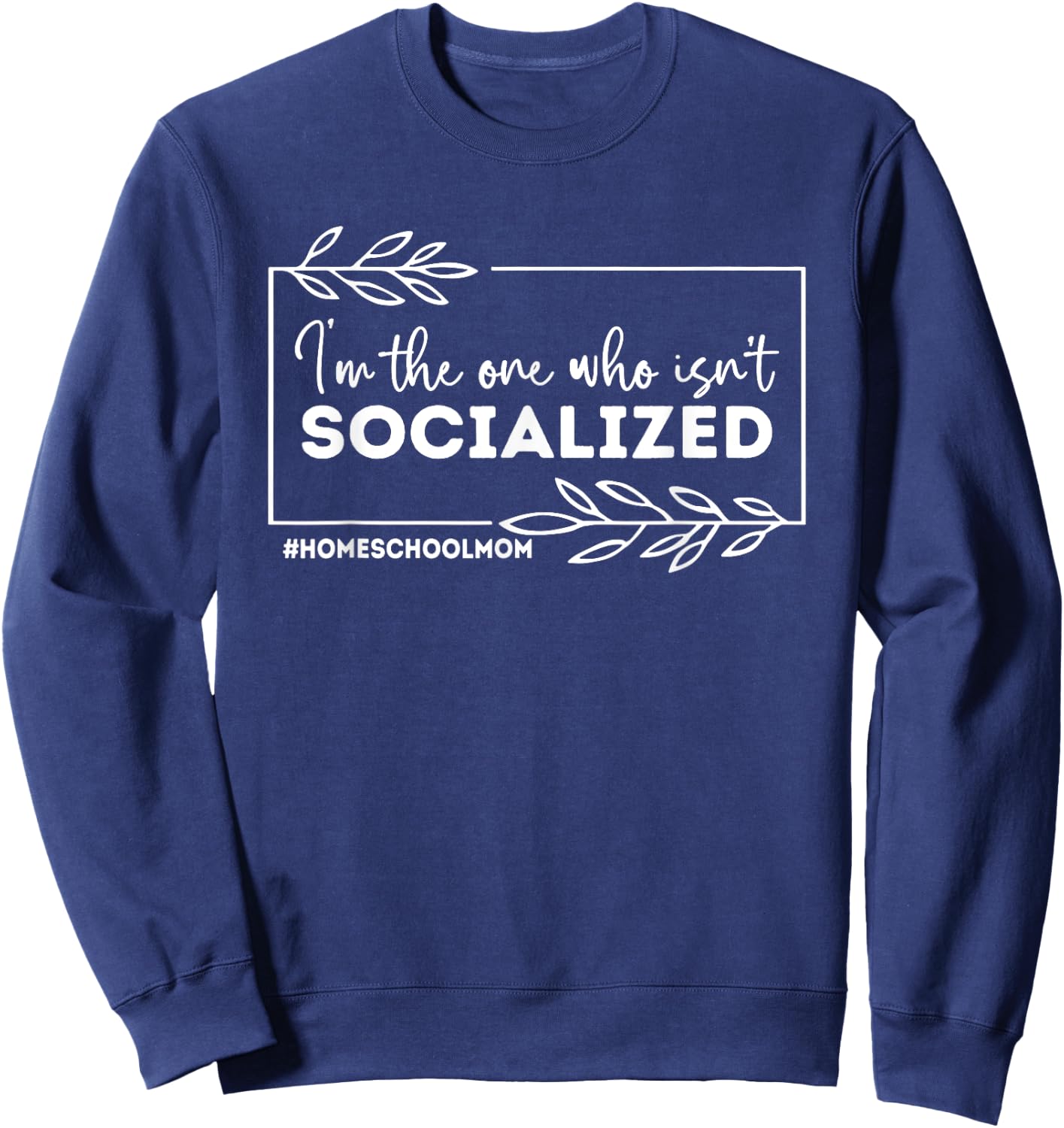 I'm The One Who Isn't Socialized, Homeschool Mom Sweatshirt - Sweatshirt | Navy