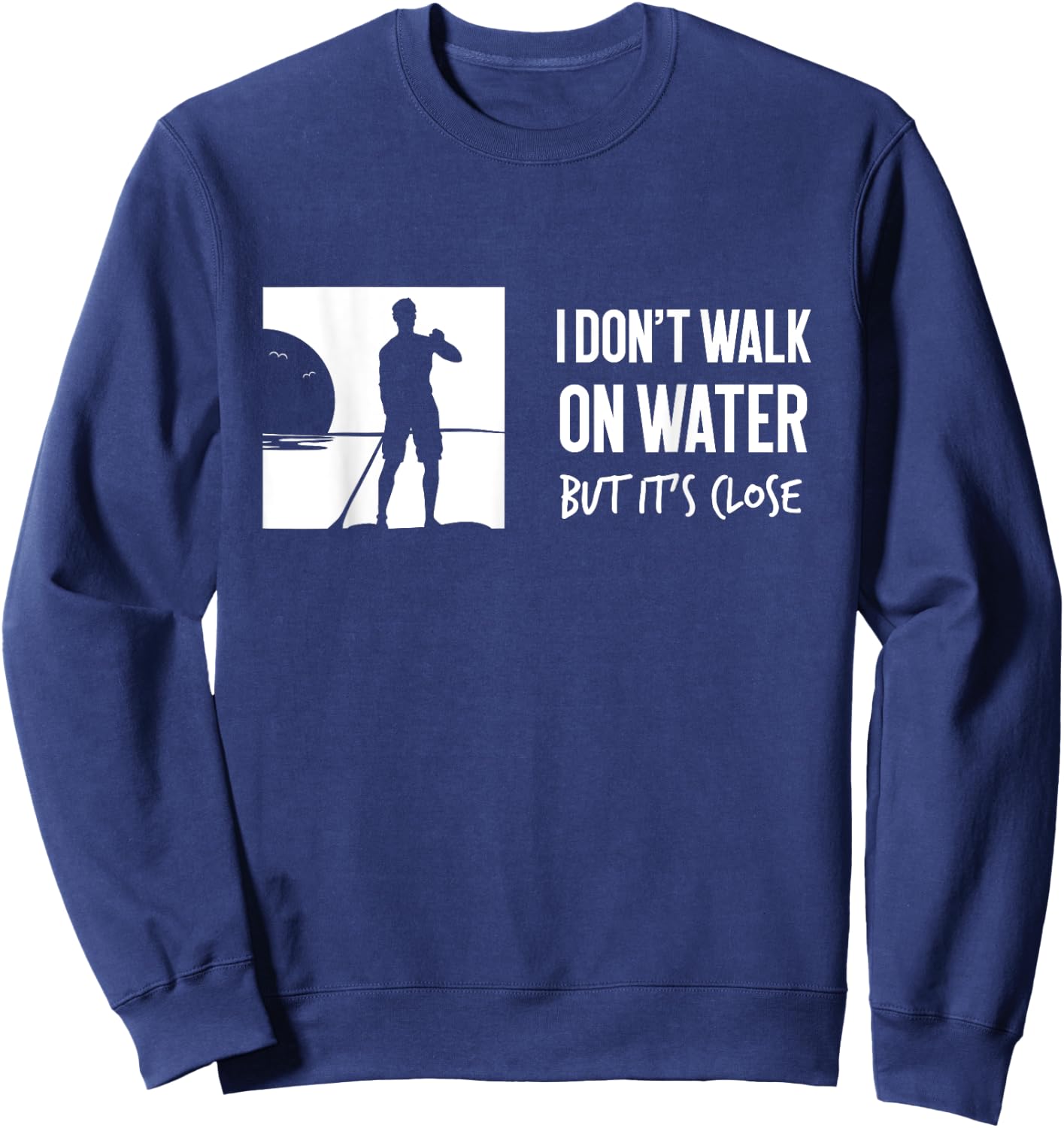 I don't Walk On Water Shirt Stand Up Paddle Boarding Sweatshirt - Sweatshirt | Navy