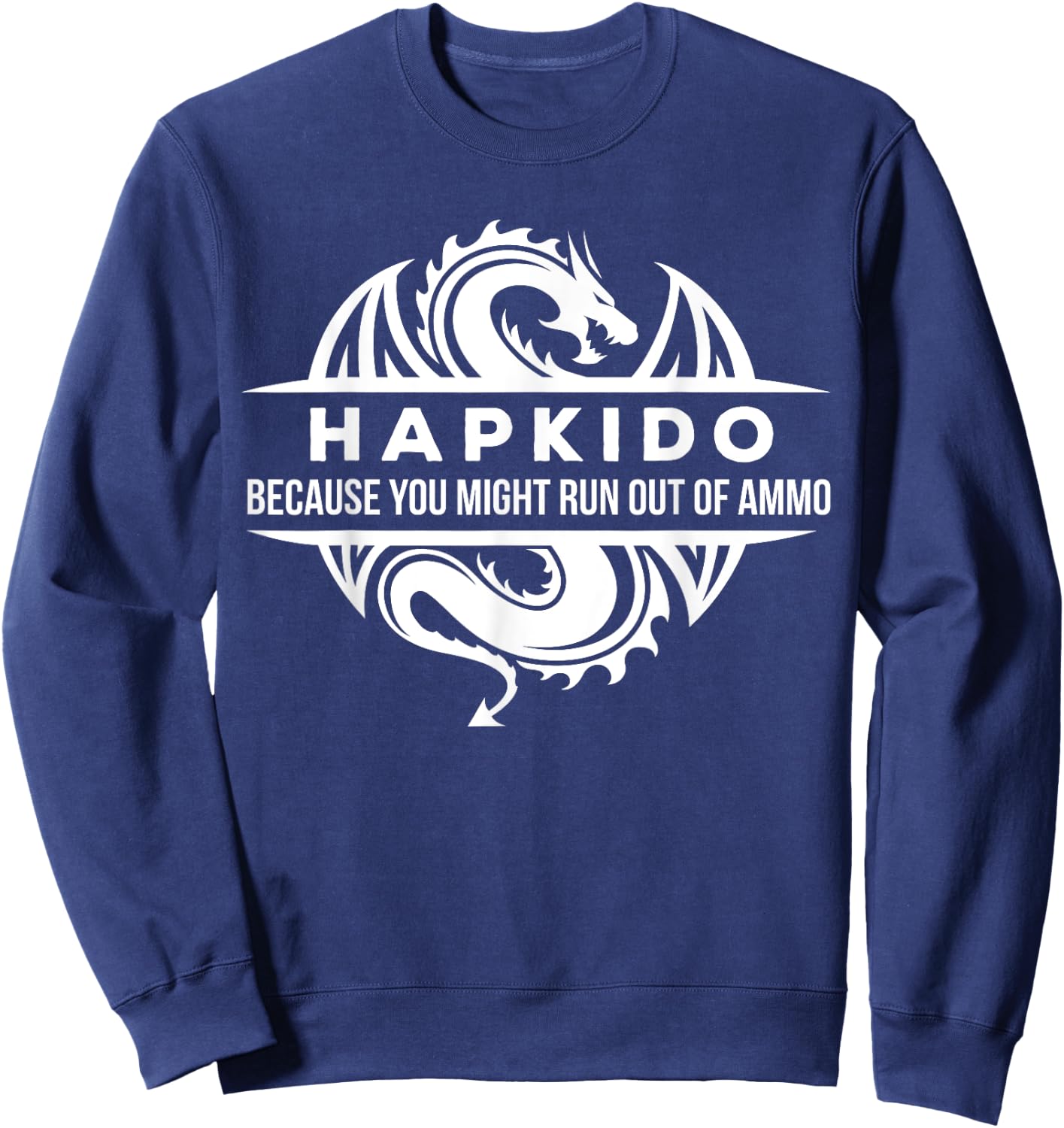 Hapkido You May Run Out Of Ammo Martial Arts Gift Sweatshirt - Sweatshirt | Navy