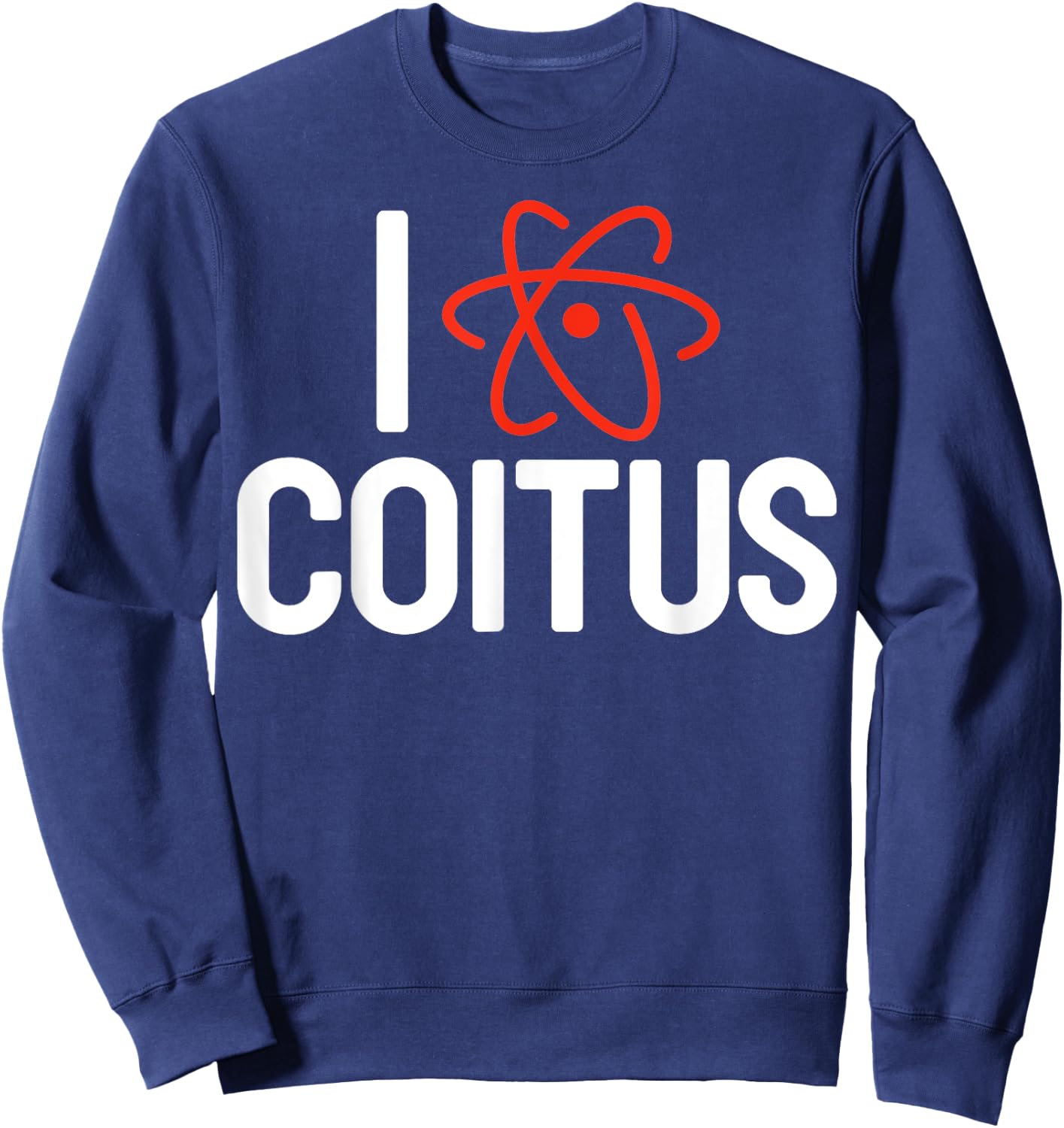 I Love Coitus Humor Funny Chemistry Gift Sweatshirt - Sweatshirt | Navy