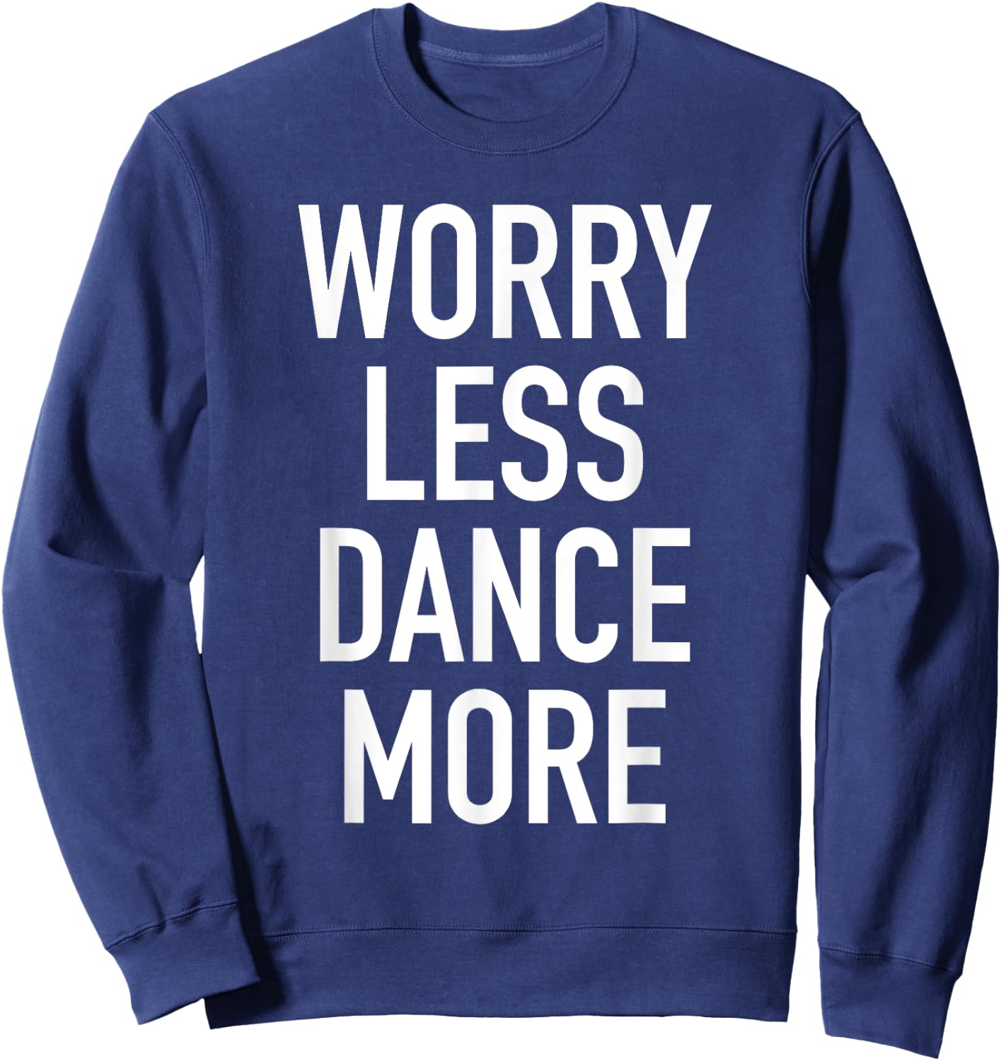 Worry Less Dance More - Motivational Dancing Quote Sweatshirt - Sweatshirt | Navy