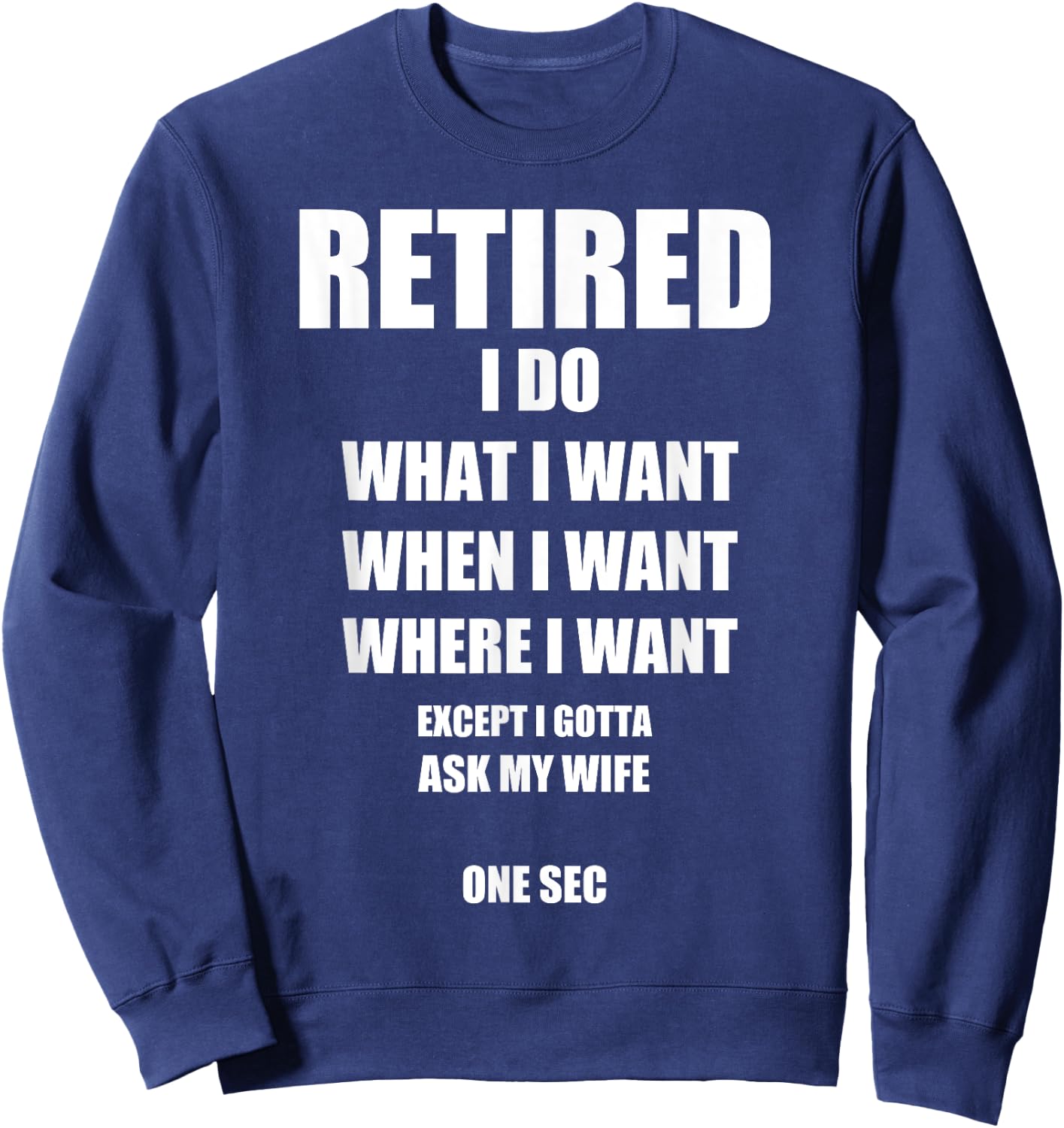 RETIRED I Do What I Want When I Want Ask My Wife Retirement Sweatshirt - Sweatshirt | Navy
