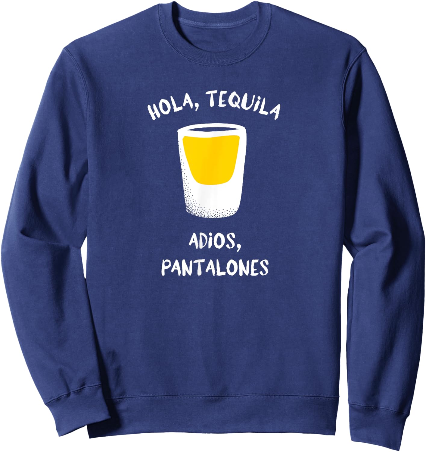 Hola, Tequila Adios, Pantalones Funny Drinking Graphic Sweatshirt - Sweatshirt | Navy
