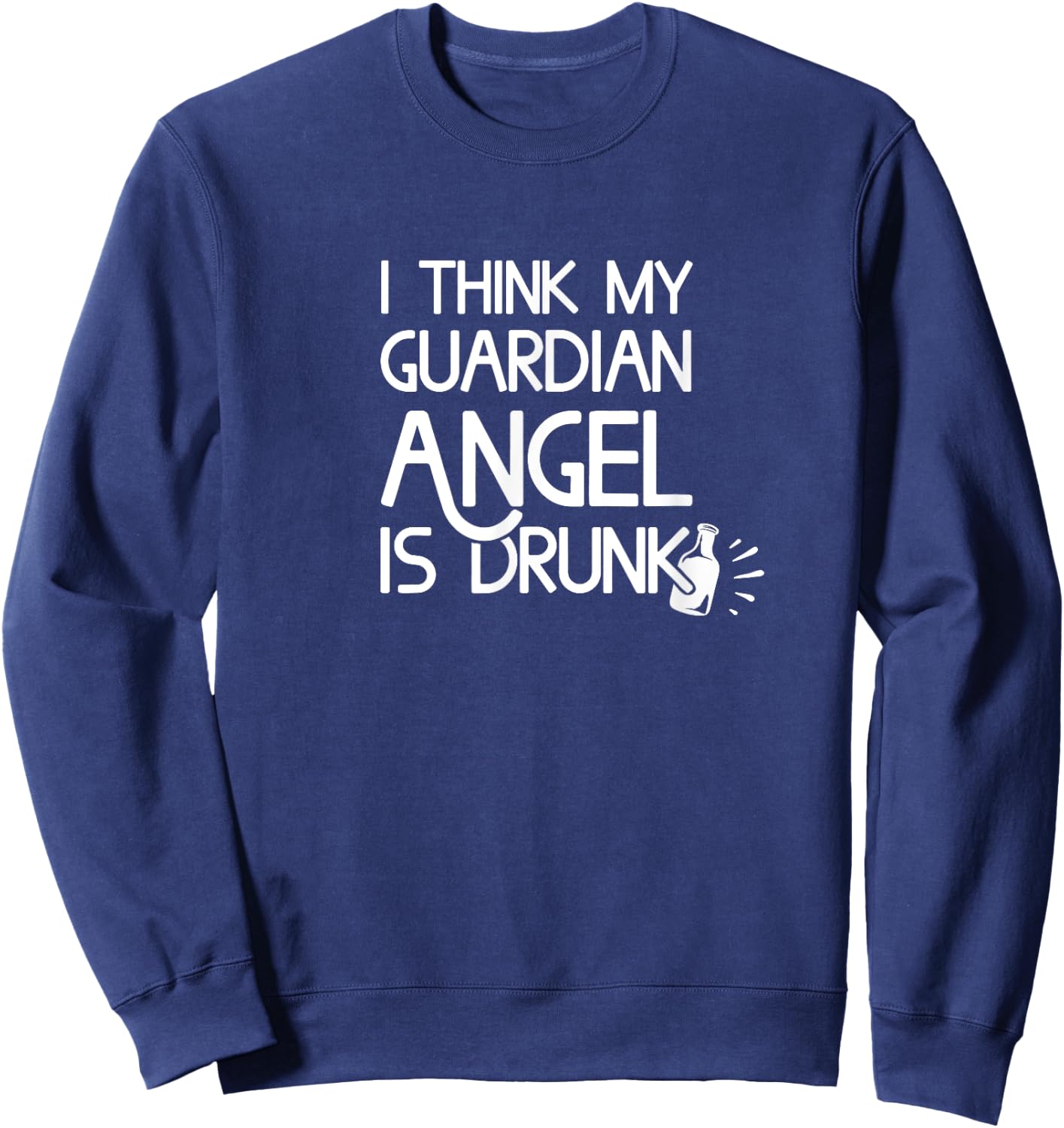 I Think My Guardian Angel is Drunk Funny Sweatshirt - Sweatshirt | Navy