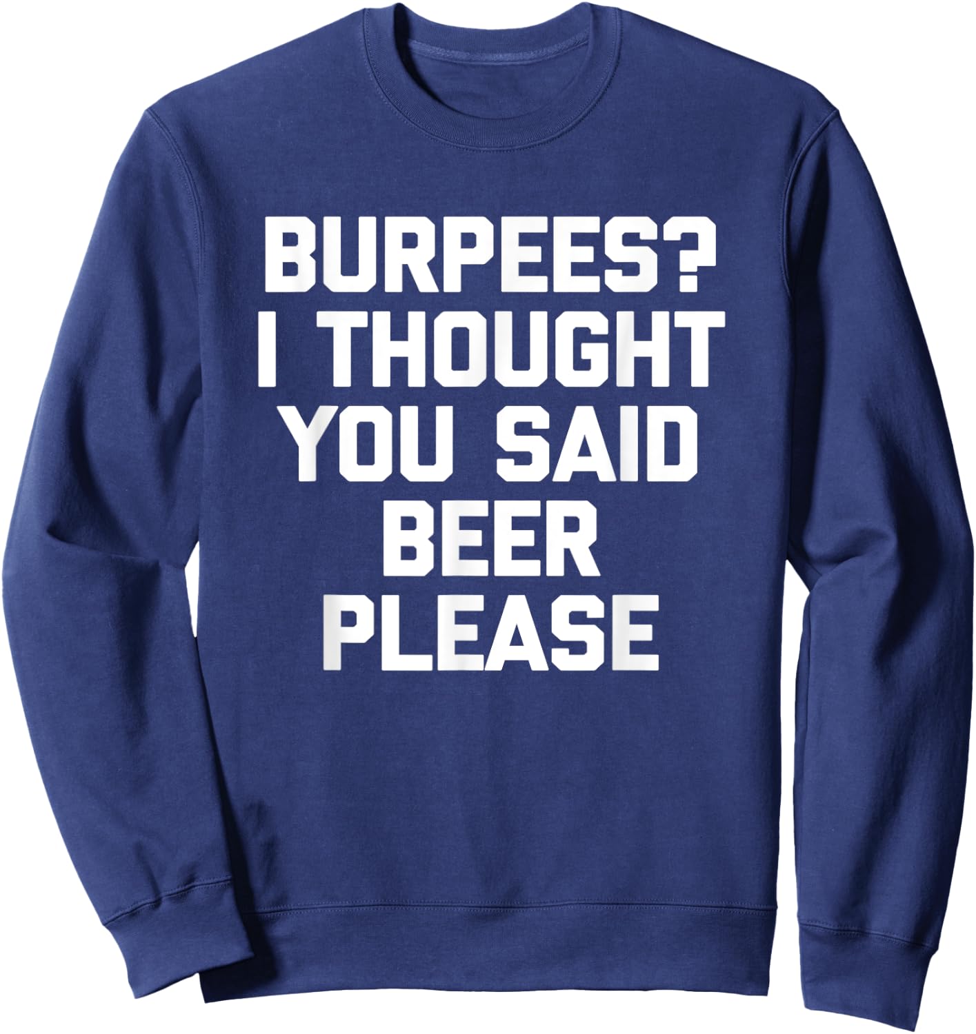 Burpees? I Thought You Said Beer Please - Funny Workout Gym Sweatshirt - Sweatshirt | Navy
