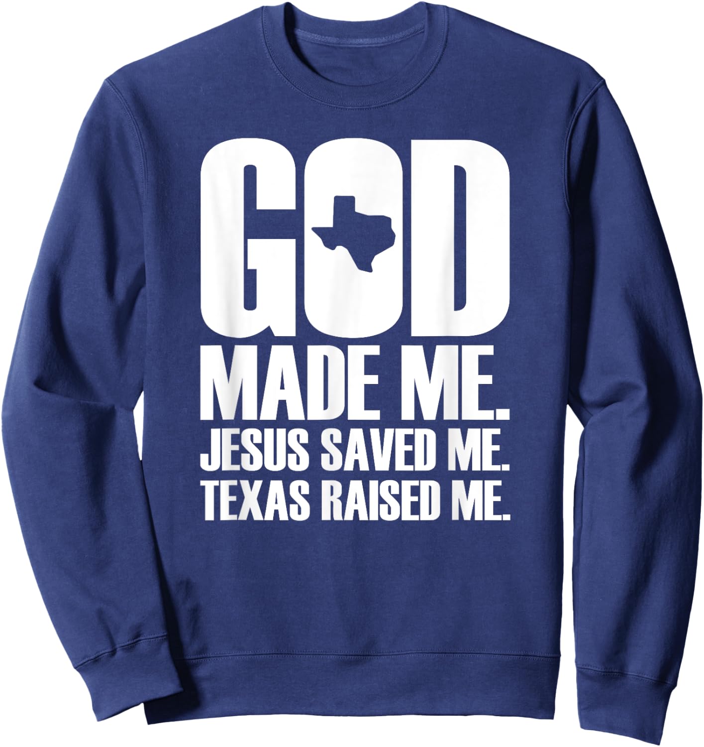 God Made Me. Jesus Saved Me. Texas Raised Me. - Religion Sweatshirt - Sweatshirt | Navy