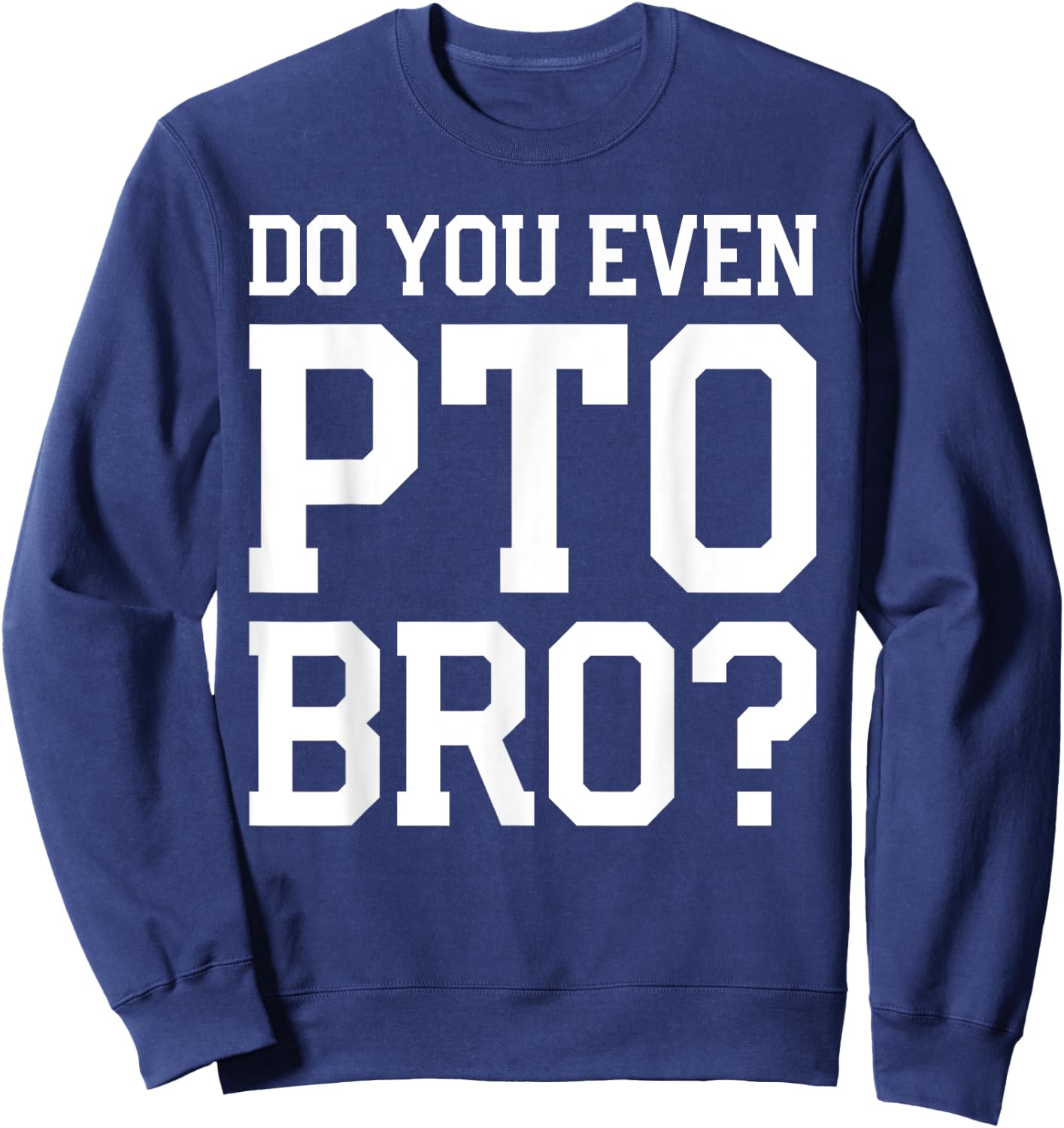Do You Even PTO Bro Dad Volunteer Sweatshirt - Sweatshirt | Navy