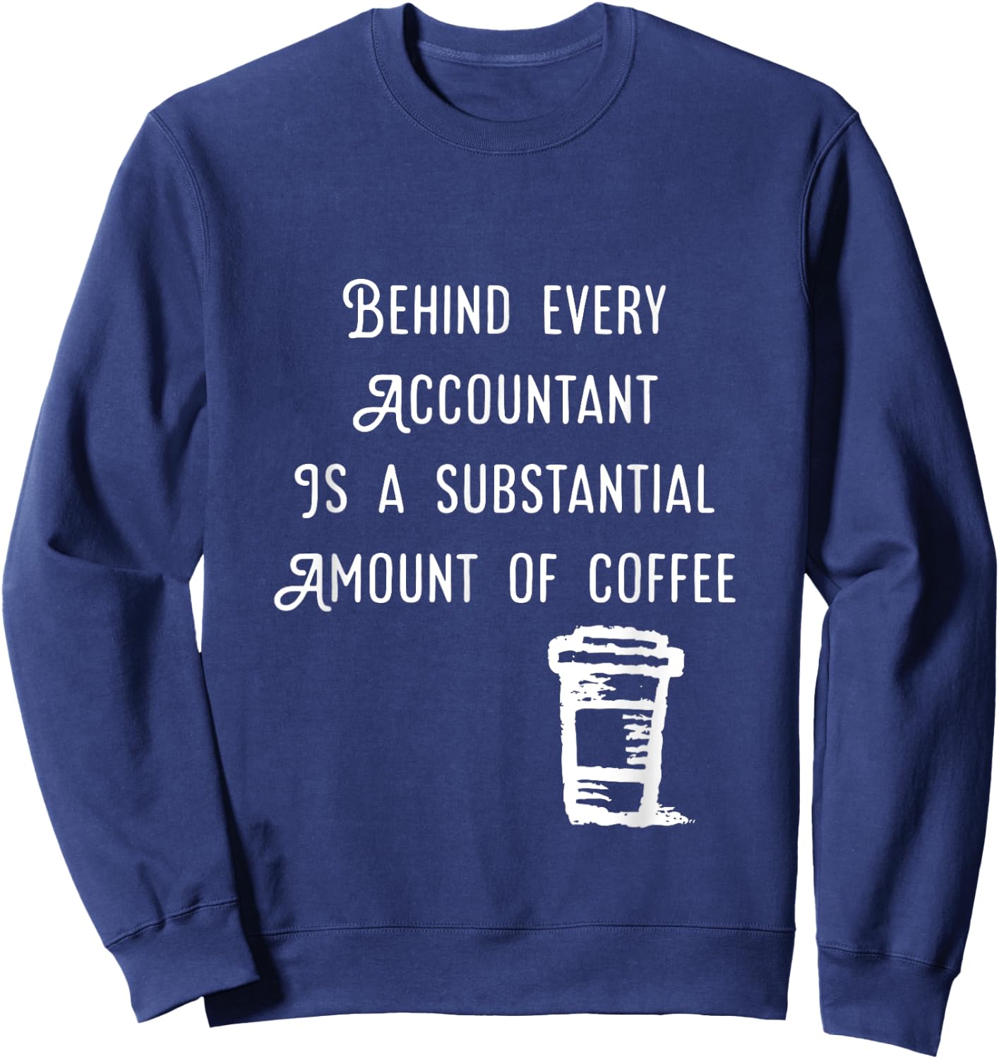 Behind every accountant is Coffee Funny Accounting T Shirt Sweatshirt - Sweatshirt | Navy