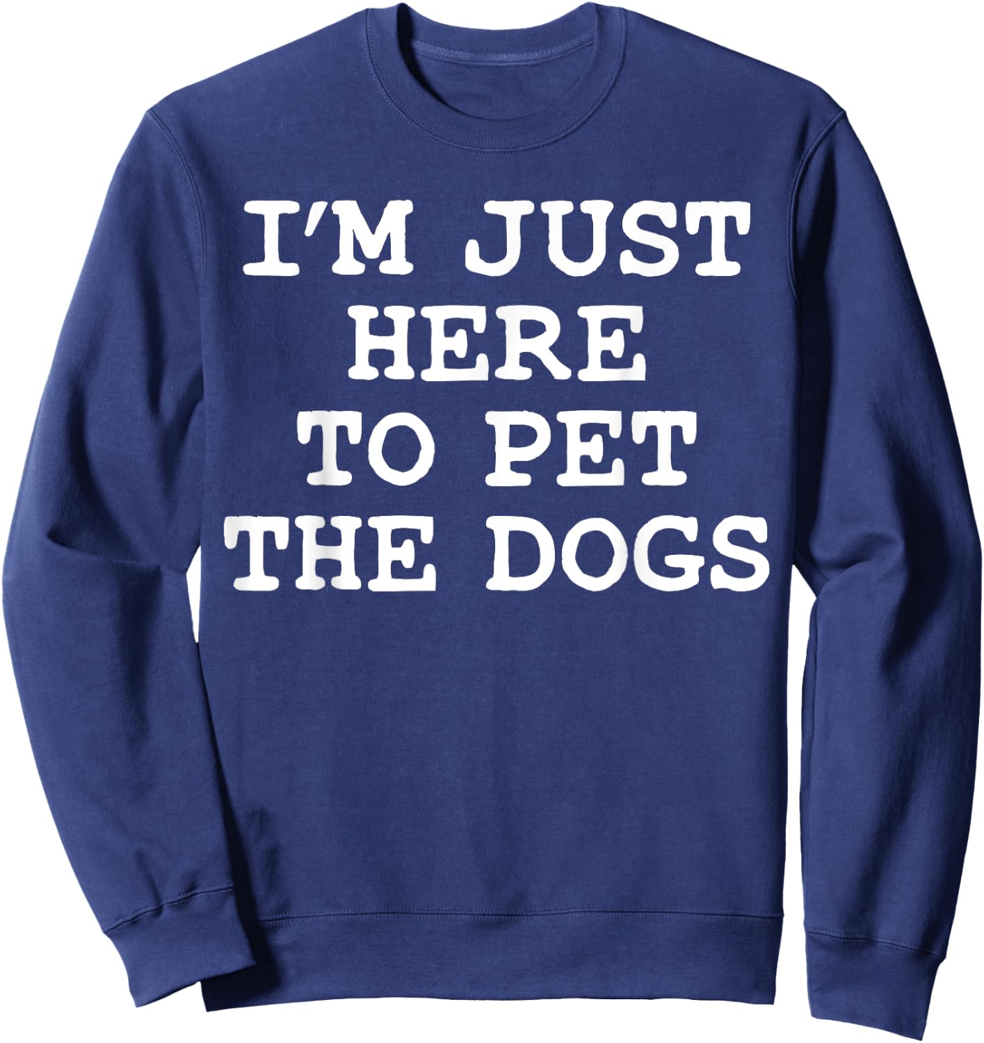 I'm Just Here To Pet The Dogs Sweatshirt - Sweatshirt | Navy
