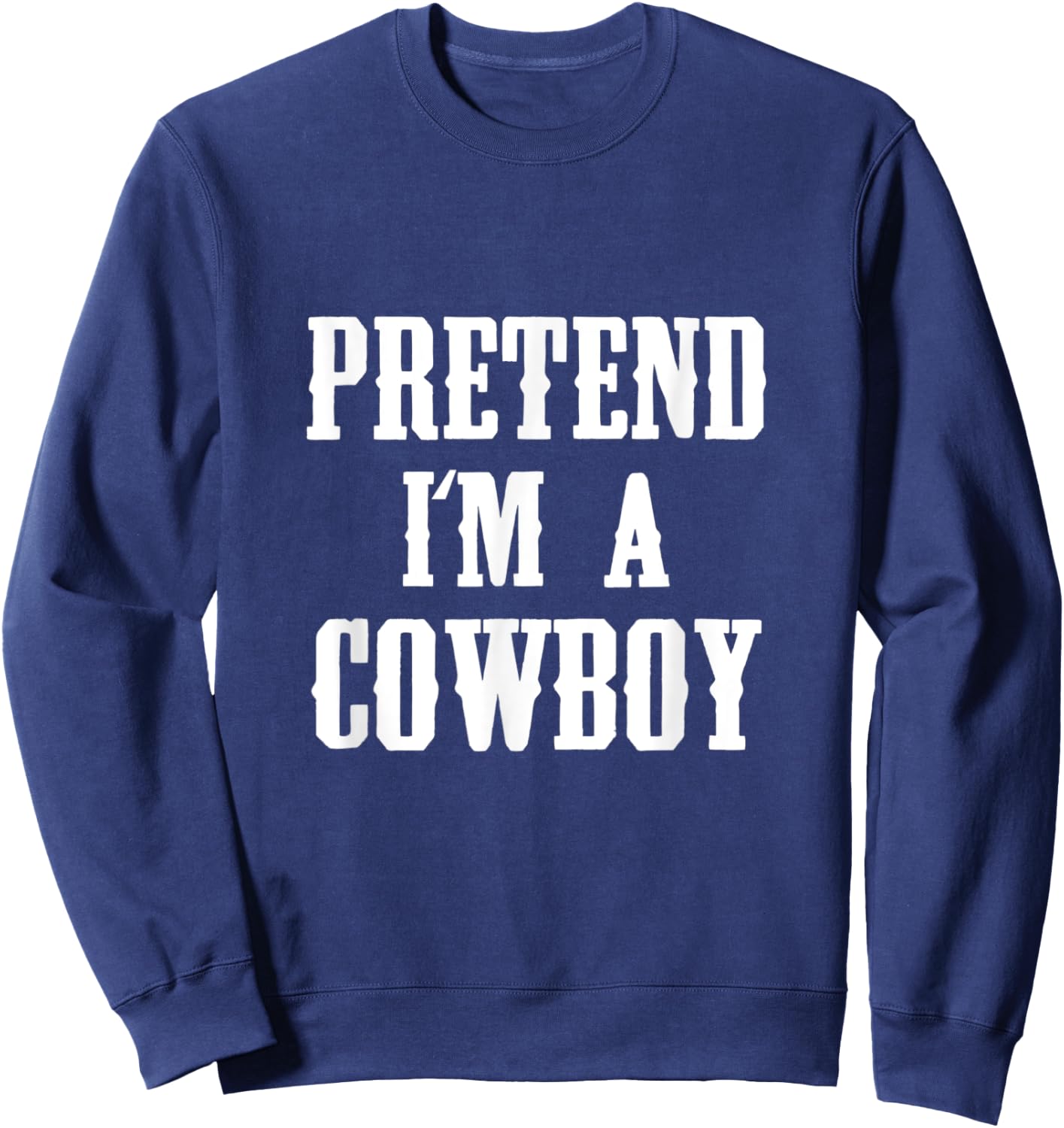 Pretend I'm A Cowboy Funny Western Halloween Costume Party Sweatshirt - Sweatshirt | Navy