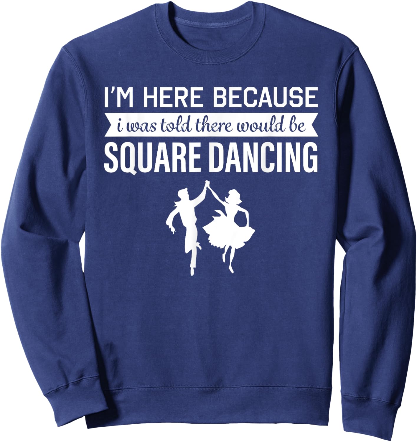 I'm Here Because I was Told Square Dancing Sweatshirt - Sweatshirt | Navy