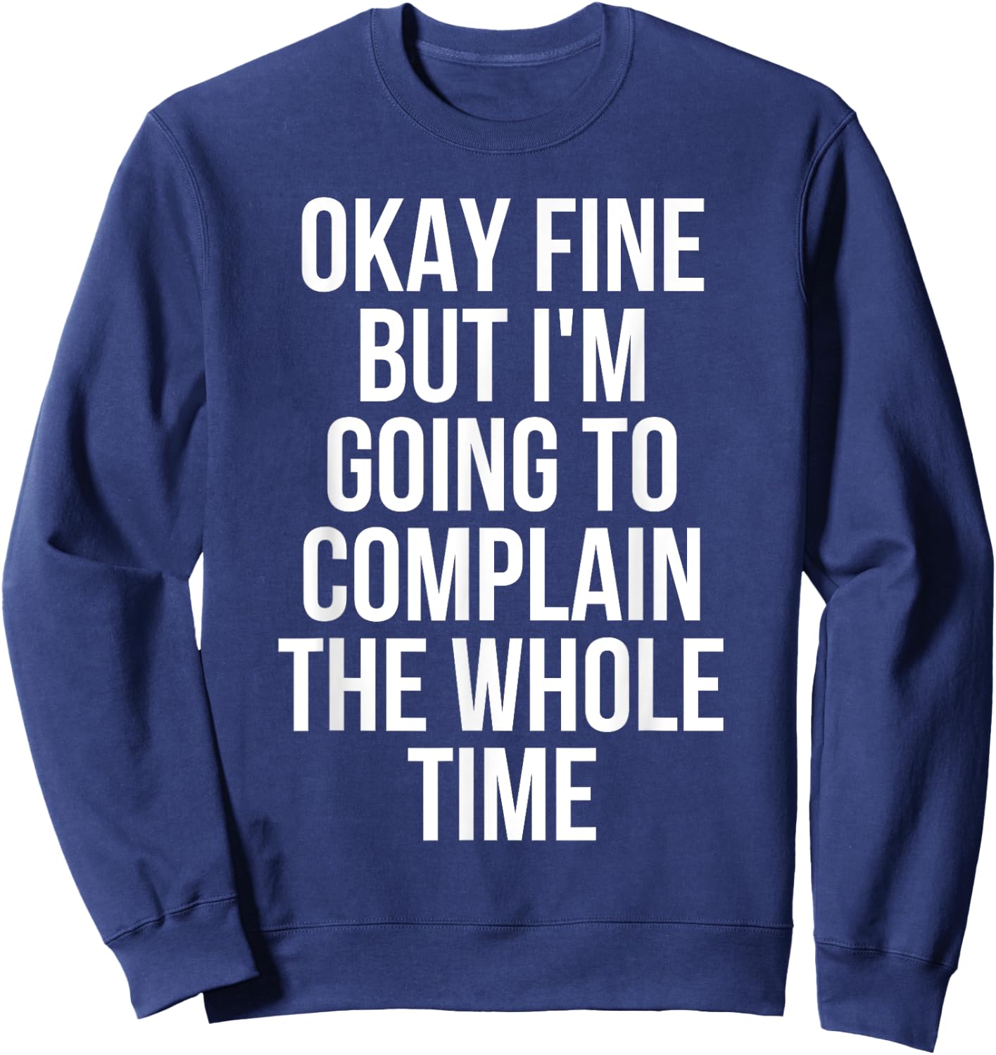 Okay Fine But I'm Going To Complain The Whole Time Sweatshirt - Sweatshirt | Navy