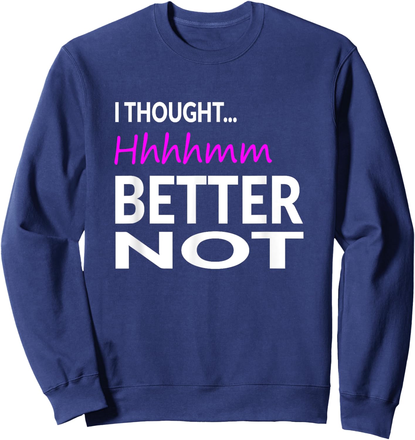 I Thought Hhhhmm, Better Not Perfect Pitch Funny Sweatshirt - Sweatshirt | Navy