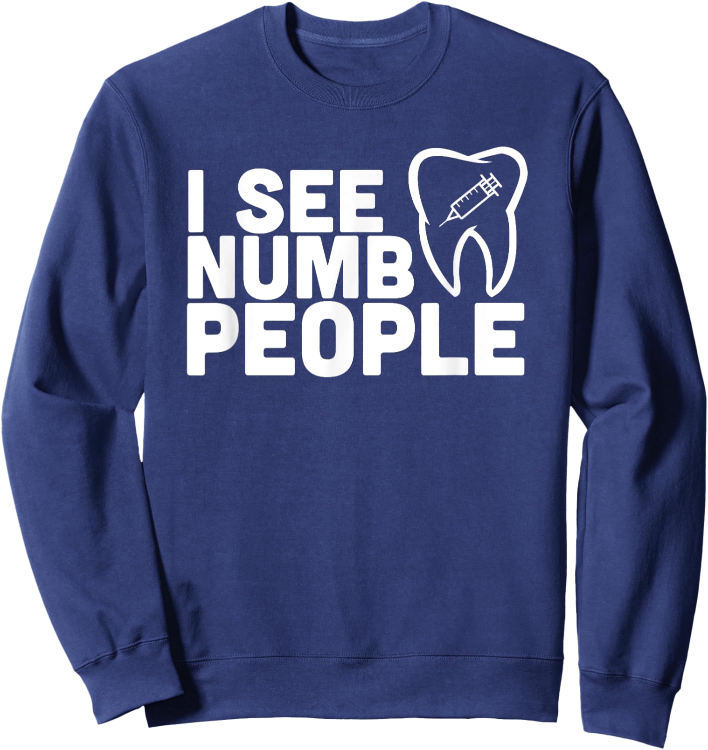 I see Numb People - Dentist Dental Student Shirt Gift Sweatshirt - Sweatshirt | Navy