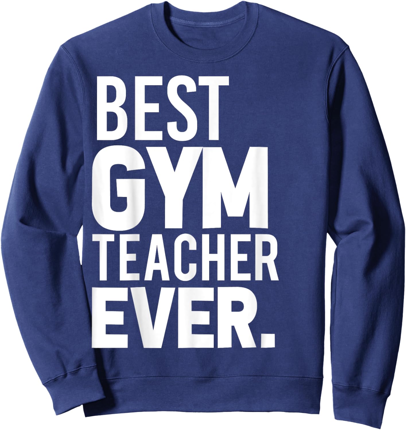 Best Gym Teacher Ever Shirt Trainer Gifts Workout Sweatshirt - Sweatshirt | Navy