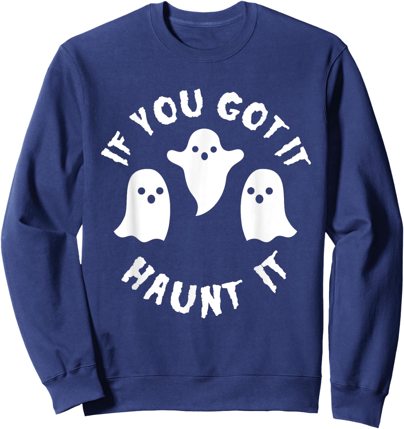 If you Got It Haunt It Shirt - Funny Cute Halloween Sweatshirt - Sweatshirt | Navy