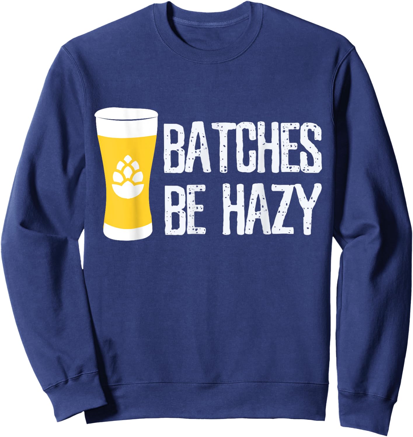 Beer Brewer Homebrew Home Brewing Batches Be Hazy Funny Gift Sweatshirt - Sweatshirt | Navy