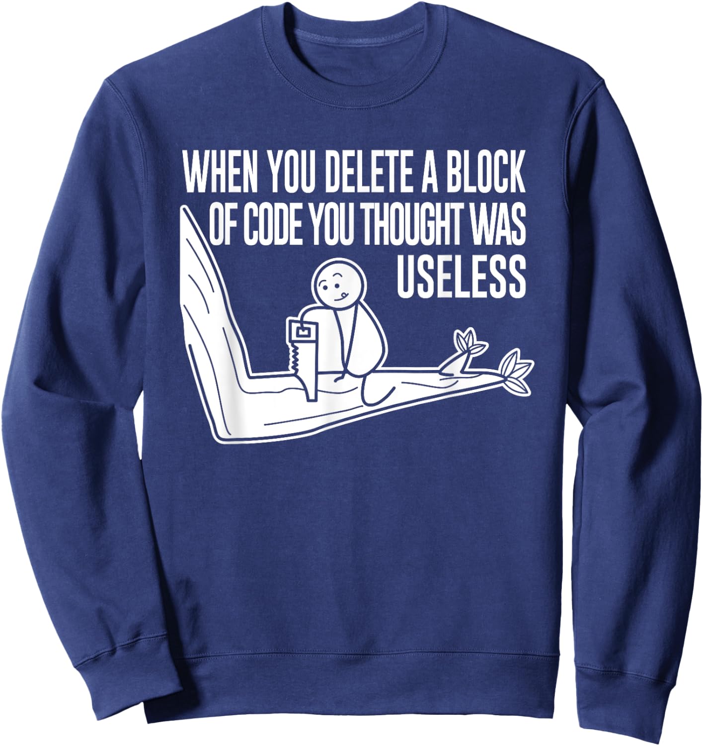 Funny Meme When You Delete A Block Of Code Illustration Sweatshirt - Sweatshirt | Navy