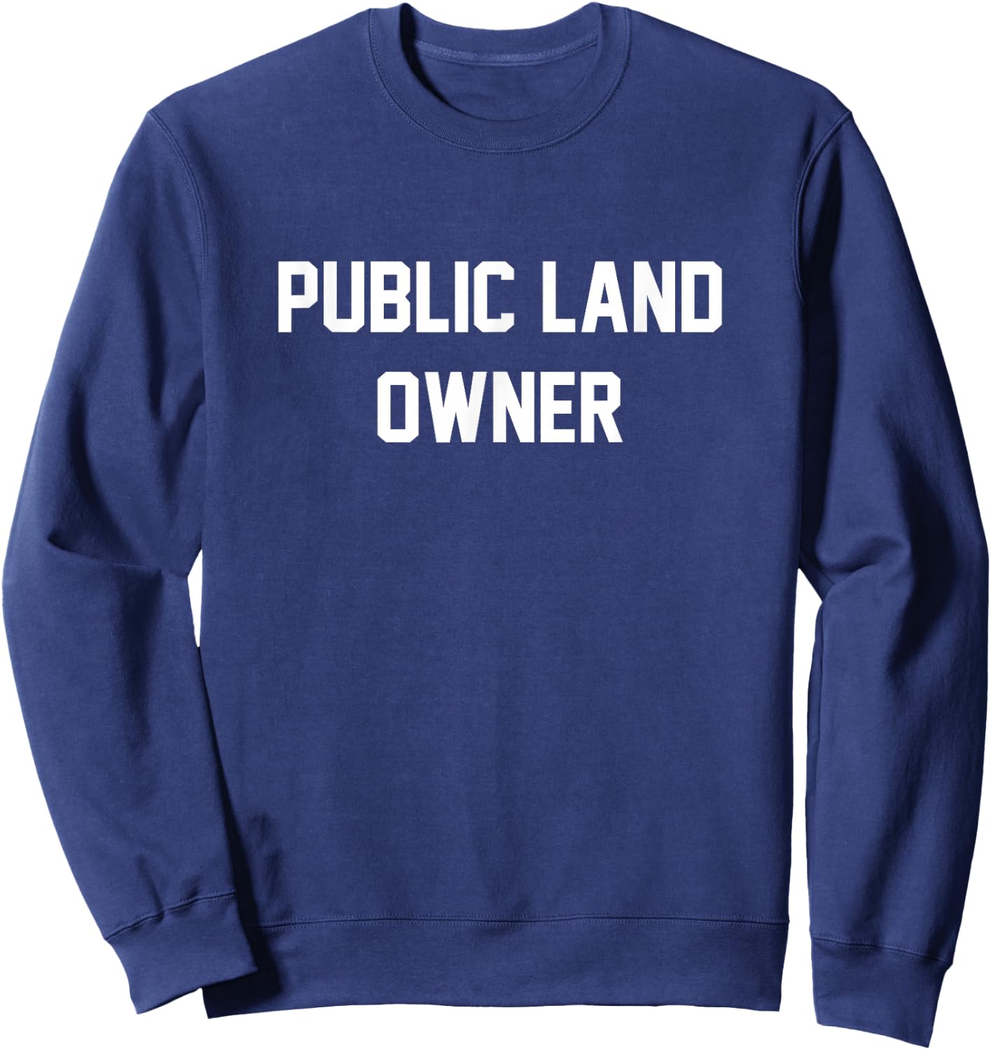 Public Land Owner T Shirt Sweatshirt - Sweatshirt | Navy