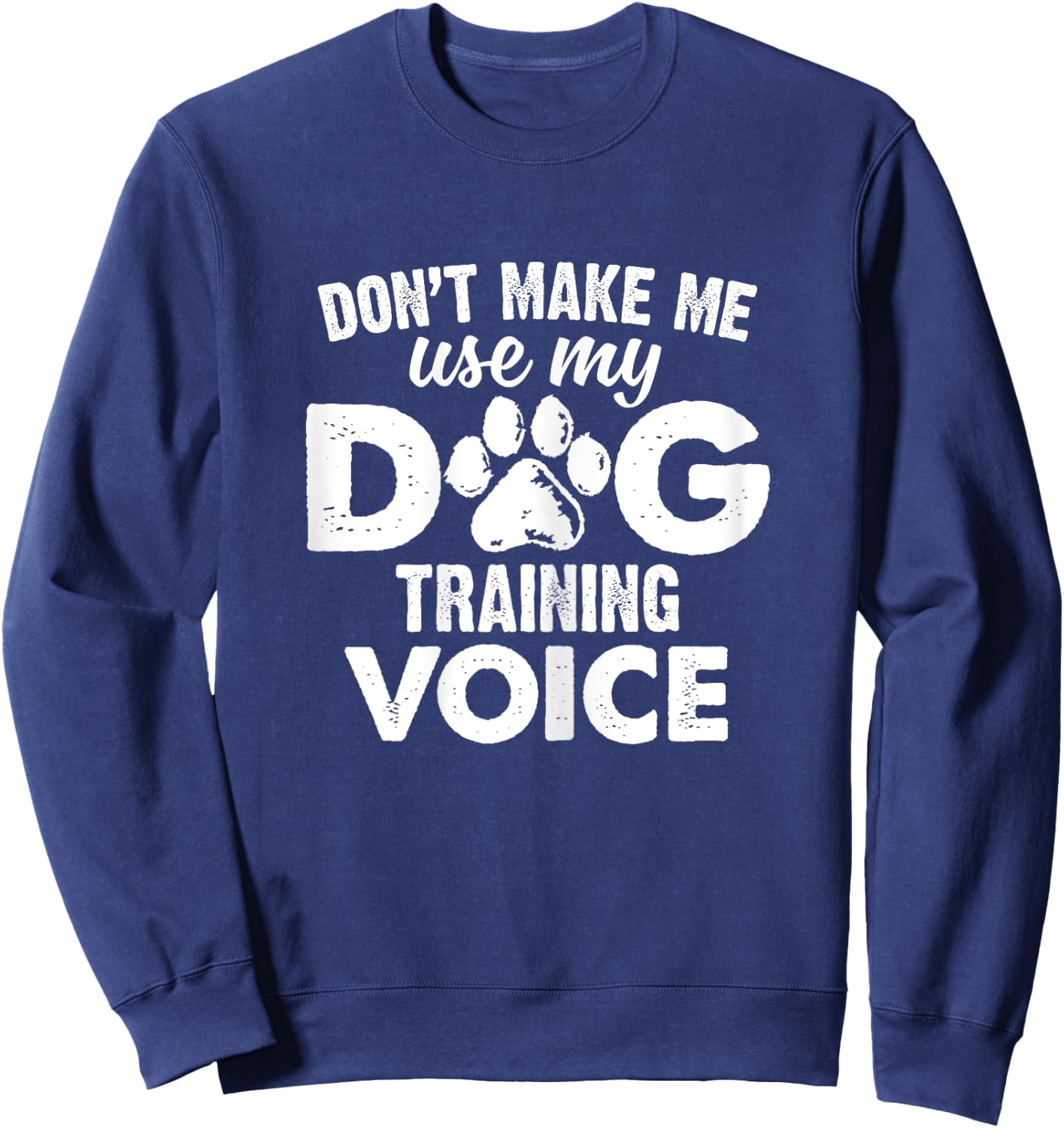 Don't Make Me Use My Dog Training Voice Funny Dog Trainer Women Sweatshirt - Sweatshirt | Navy